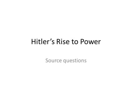 Hitler’s Rise to Power Source questions. 2008 (c) Study Source C What is the message of this cartoon? Use the source and your knowledge to explain your.