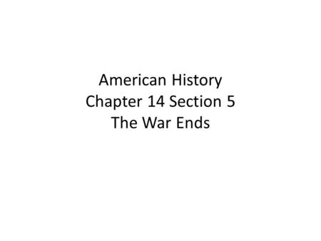 American History Chapter 14 Section 5 The War Ends