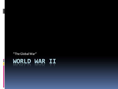 “The Global War”. Causes of War…  Rise of dictators  Mussolini  Hitler  Stalin  Economic Depression  Massive unemployment.  Failure of the League.