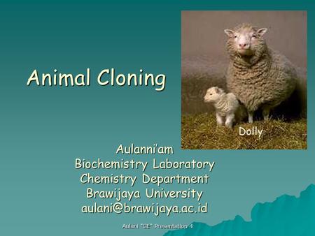 Aulani GE Presentation 4 Animal Cloning Dolly Aulanni’am Biochemistry Laboratory Chemistry Department Brawijaya University