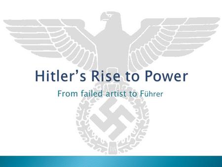 From failed artist to F ührer.  After WWI, Hitler worked as an intelligence officer with the German Army.  As part of his job he observed a meeting.