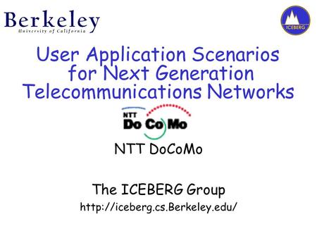 User Application Scenarios for Next Generation Telecommunications Networks NTT DoCoMo The ICEBERG Group