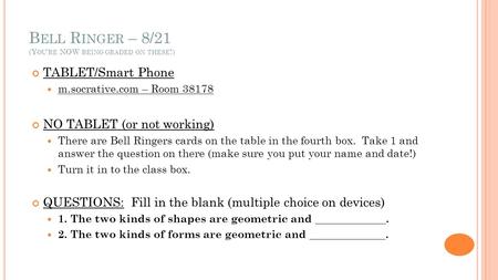 B ELL R INGER – 8/21 (Y OU ’ RE NOW BEING GRADED ON THESE !) TABLET/Smart Phone m.socrative.com – Room 38178 NO TABLET (or not working) There are Bell.