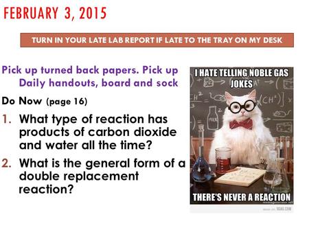 Pick up turned back papers. Pick up Daily handouts, board and sock Do Now (page 16) 1.What type of reaction has products of carbon dioxide and water all.