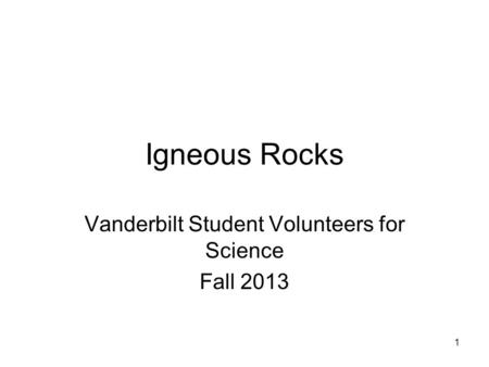 1 Igneous Rocks Vanderbilt Student Volunteers for Science Fall 2013.