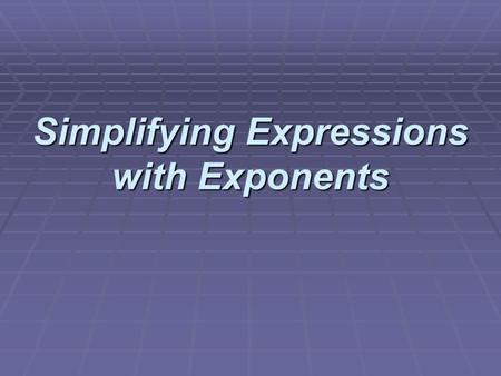 Simplifying Expressions with Exponents. Simplify x6 × x5  The rules tell me to add the exponents. Some students have trouble keeping the rules straight,