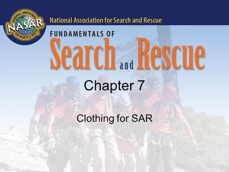 Chapter 7 Clothing for SAR. Objectives (1 of 3) List at least three characteristics in the various natural and synthetic materials used in the construction.