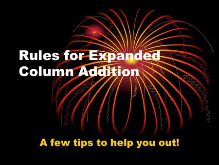 Rules for Expanded Column Addition A few tips to help you out!