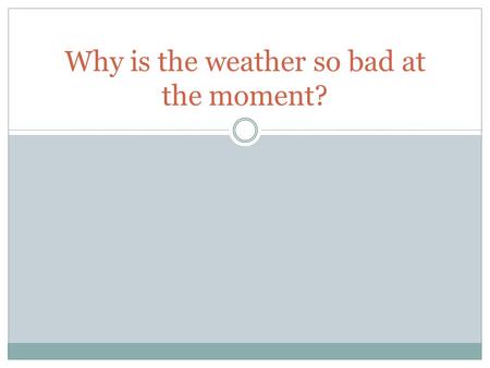 Why is the weather so bad at the moment?. BY THE END OF THE LESSON YOU WILL; 1) BE ABLE TO DESCRIBE HOW DIFFERENT FACTORS WILL AFFECT THE FLOOD HYDROGRAPH.