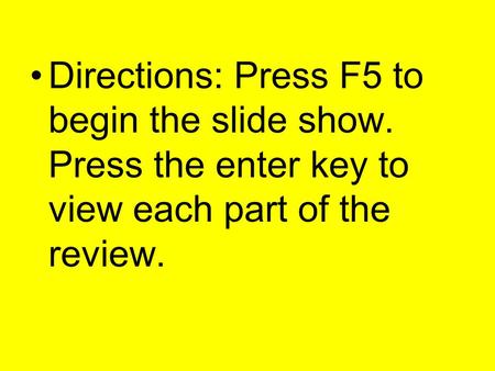 Directions: Press F5 to begin the slide show. Press the enter key to view each part of the review.