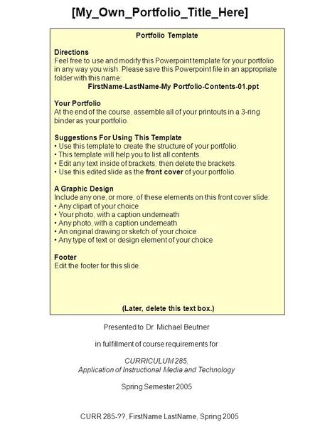 CURR 285-??, FirstName LastName, Spring 2005 [My_Own_Portfolio_Title_Here] Portfolio Template Directions Feel free to use and modify this Powerpoint template.