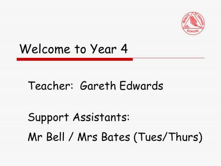 Welcome to Year 4 Teacher: Gareth Edwards Support Assistants: Mr Bell / Mrs Bates (Tues/Thurs)