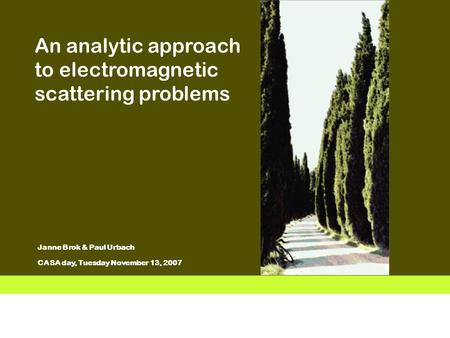 Vermelding onderdeel organisatie 1 Janne Brok & Paul Urbach CASA day, Tuesday November 13, 2007 An analytic approach to electromagnetic scattering problems.