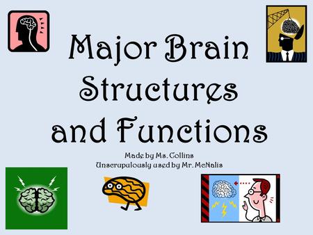 Major Brain Structures and Functions Made by Ms. Collins Unscrupulously used by Mr. McNalis.