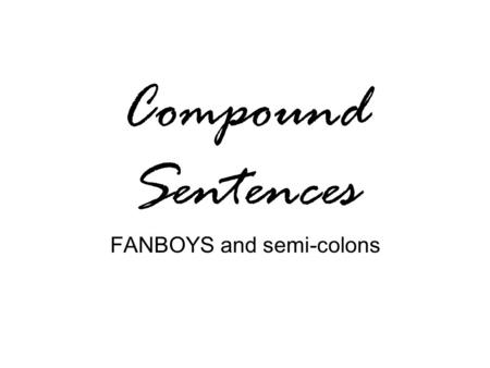 Compound Sentences FANBOYS and semi-colons. Mrs. Warren, I wrote my paper of the week. I left it at home.