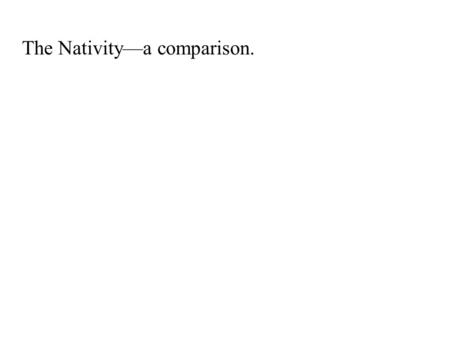 The Nativity—a comparison.. How can we talk about the differences we see? How can we articulate the visual changes that separate the Medieval sense of.