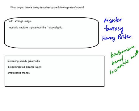 What do you think is being described by the following sets of words? wild strange magic ecstatic rapture mysterious fire apocalyptic lumbering steady great.