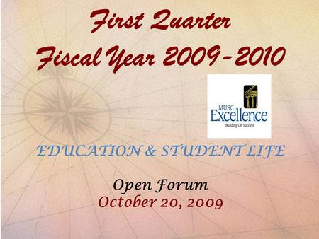 Charting a New Course EDUCATION & STUDENT LIFE OPEN FORUM AUGUST 18, 2009 First Quarter Fiscal Year 2009-2010 EDUCATION & STUDENT LIFE Open Forum October.