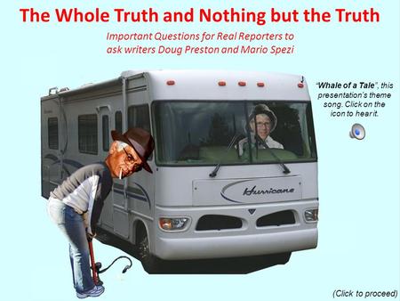 The Whole Truth and Nothing but the Truth (Click to proceed) Important Questions for Real Reporters to ask writers Doug Preston and Mario Spezi “Whale.