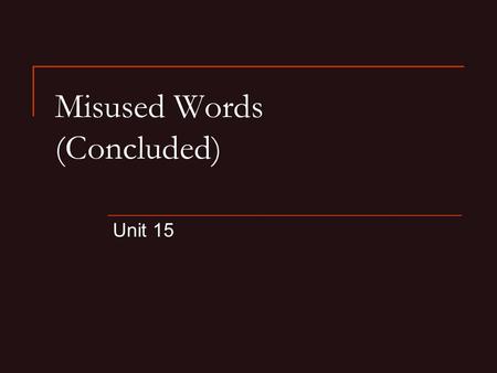 Misused Words (Concluded) Unit 15. 2 of 25 Unit 15 Misused Words (Concluded) better, best differ from, differ with farther, further fewer, less lay, lie.