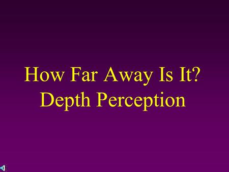 How Far Away Is It? Depth Perception