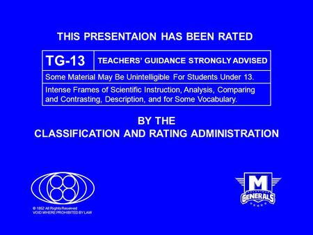 THIS PRESENTAION HAS BEEN RATED BY THE CLASSIFICATION AND RATING ADMINISTRATION TG-13 TEACHERS’ GUIDANCE STRONGLY ADVISED Some Material May Be Unintelligible.