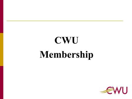 CWU Membership. Trade Unions Membership in UK - 2004 17.2% of private sector employees were Union members More women employees in Trade Union membership.