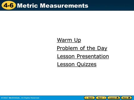 4-6 Metric Measurements Warm Up Warm Up Lesson Presentation Lesson Presentation Problem of the Day Problem of the Day Lesson Quizzes Lesson Quizzes.