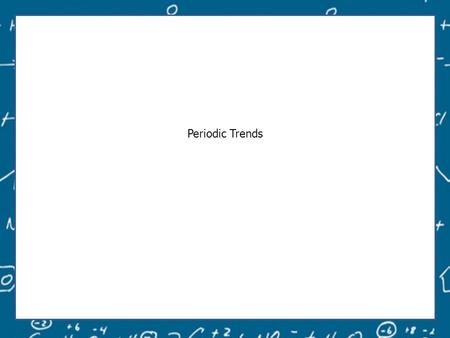 Periodic Trends. All property trends will be examined in the horizontal (period) and vertical (group) according to changes in Effective Nuclear Charge.