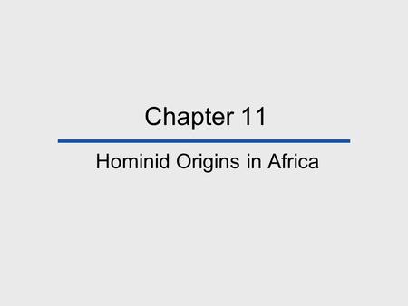 Chapter 11 Hominid Origins in Africa. Chapter Outline The Bipedal Adaptation Early Hominids from Africa (Pre- Australopithecus Finds) Australopithecus/Paranthropus.