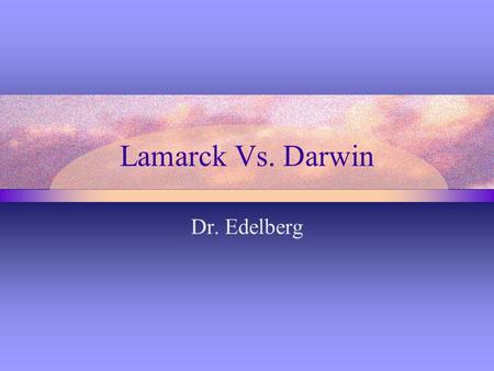 Lamarck Vs. Darwin Dr. Edelberg.