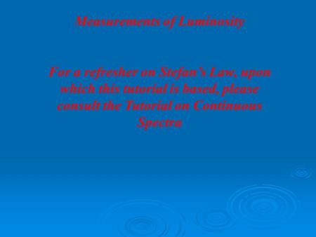 Measurements of Luminosity For a refresher on Stefan’s Law, upon which this tutorial is based, please consult the Tutorial on Continuous Spectra.