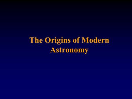 The Origins of Modern Astronomy