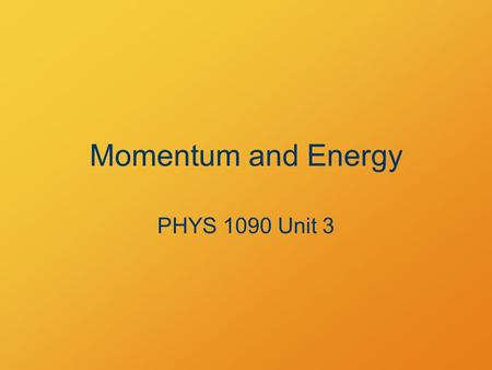 Momentum and Energy PHYS 1090 Unit 3. Question If a car collides with a bug, which experiences the greatest force? A.The car. B.The bug. C.It’s a tie.