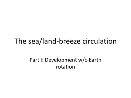 The sea/land-breeze circulation Part I: Development w/o Earth rotation.