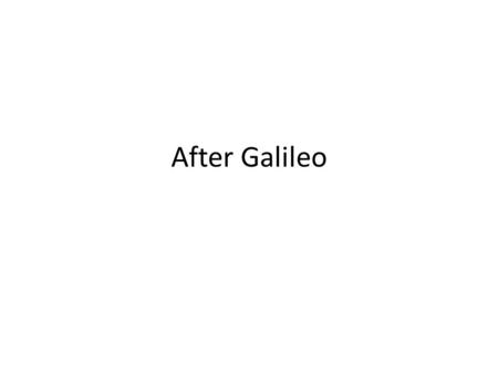 After Galileo. When we Left Galileo Inquisition 1633: – “vehemently suspect of heresy” – that the Sun lies motionless at the center of the universe, that.