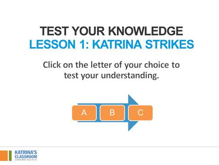 TEST YOUR KNOWLEDGE LESSON 1: KATRINA STRIKES ABC.