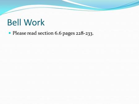 Bell Work Please read section 6.6 pages 228-233..