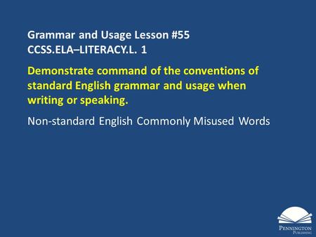 Grammar and Usage Lesson #55 CCSS.ELA–LITERACY.L. 1 Demonstrate command of the conventions of standard English grammar and usage when writing or speaking.