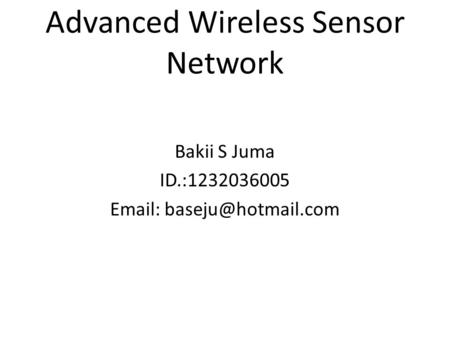 Advanced Wireless Sensor Network Bakii S Juma ID.:1232036005