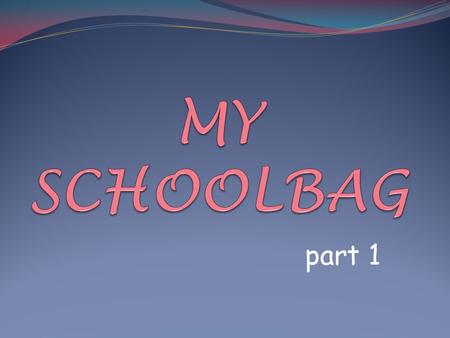 Part 1. Survey 1. What colour is your schoolbag? 2. Are there any pictures / logos on your bag? 3. What style do you wear it? 4. How heavy is your bag?