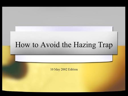 How to Avoid the Hazing Trap 10 May 2002 Edition.