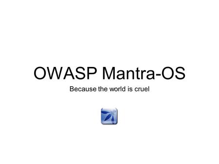 OWASP Mantra-OS Because the world is cruel. About Me Attended United Stated Air Force Institute of Technology Defense Acquisition University Platform.