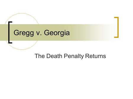 Gregg v. Georgia The Death Penalty Returns. Murder on the Open Road Troy Gregg and traveling companion were hitchhiking through the South Fred Simmons.