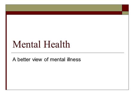 Mental Health A better view of mental illness. What are mental disorders?  A _____________________: is an illness of the mind that can affect the thoughts,