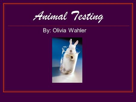 Animal Testing By: Olivia Wahler. What is animal testing?