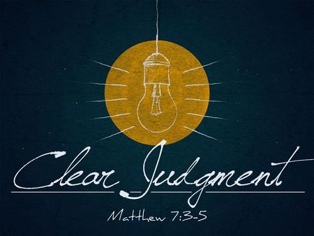 Clear Judgment. The Disposition To Disapprove Cruel Judgments Rob Us of the Clear Judgment We Need For Personal Success. Cruel Judgments Invite Others.