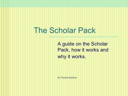 The Scholar Pack A guide on the Scholar Pack, how it works and why it works. By Phoebe Kelleher.