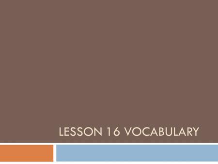 LESSON 16 VOCABULARY. Annihilate (verb)  The Black Death, a plague carried by rodent fleas, annihilated millions of Europeans in the fourteenth century.