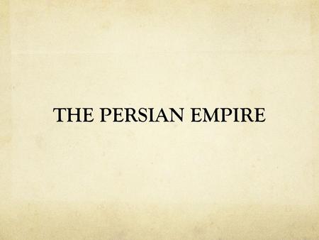 THE PERSIAN EMPIRE.